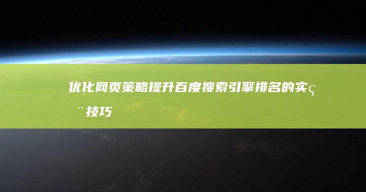 优化网页策略：提升百度搜索引擎排名的实用技巧